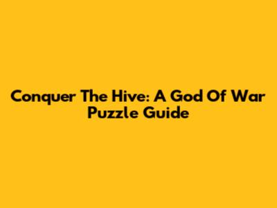 Conquer The Hive: A God Of War Puzzle Guide