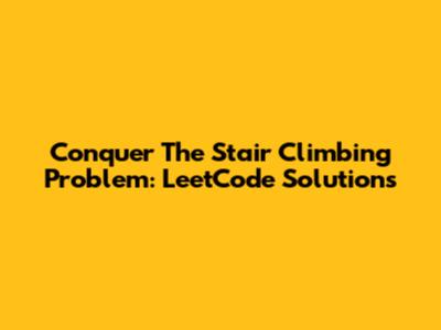 Conquer The Stair Climbing Problem: LeetCode Solutions