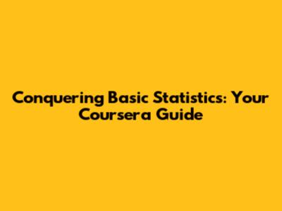 Conquering Basic Statistics: Your Coursera Guide
