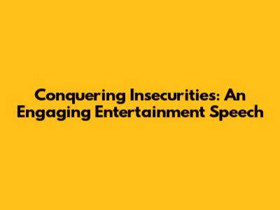 Conquering Insecurities: An Engaging Entertainment Speech