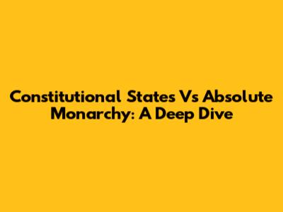 Constitutional States Vs Absolute Monarchy: A Deep Dive
