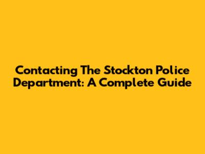 Contacting The Stockton Police Department: A Complete Guide