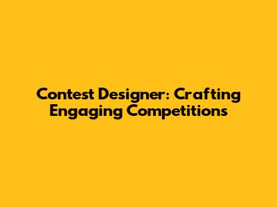 Contest Designer: Crafting Engaging Competitions