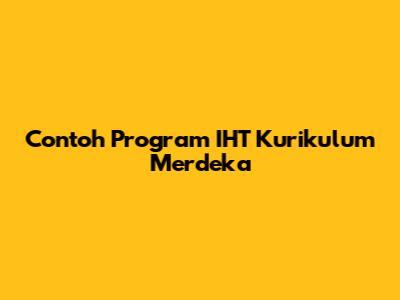 Contoh Program IHT Kurikulum Merdeka