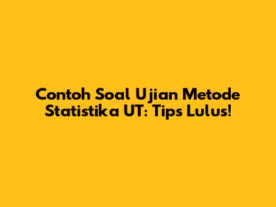 Contoh Soal Ujian Metode Statistika UT: Tips Lulus!