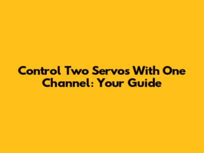 Control Two Servos With One Channel: Your Guide