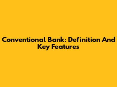 Conventional Bank: Definition And Key Features