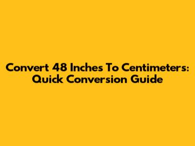 Convert 48 Inches To Centimeters: Quick Conversion Guide