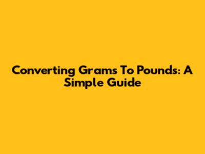 Converting Grams To Pounds: A Simple Guide
