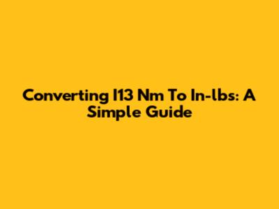 Converting I13 Nm To In-lbs: A Simple Guide
