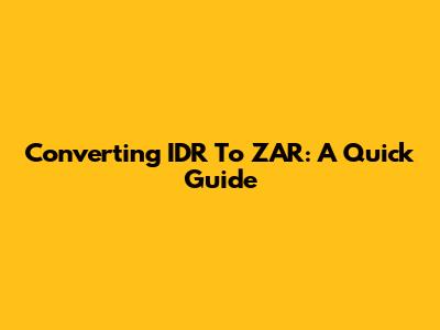 Converting IDR To ZAR: A Quick Guide