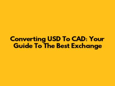 Converting USD To CAD: Your Guide To The Best Exchange