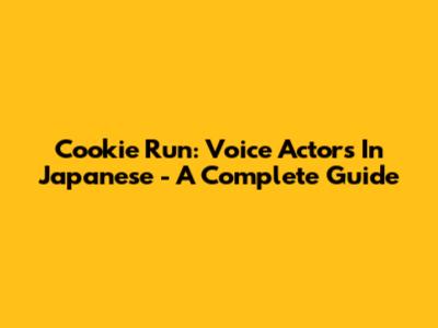 Cookie Run: Voice Actors In Japanese - A Complete Guide