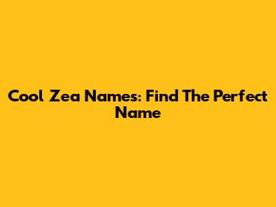 Cool Zea Names: Find The Perfect Name