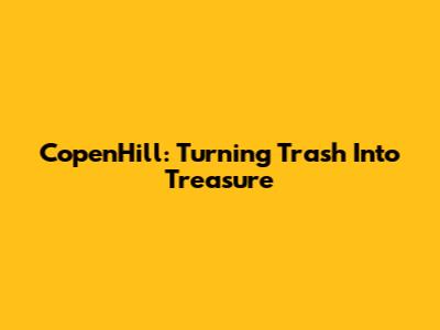 CopenHill: Turning Trash Into Treasure