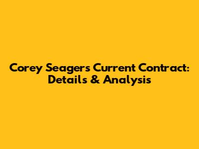 Corey Seager's Current Contract: Details & Analysis
