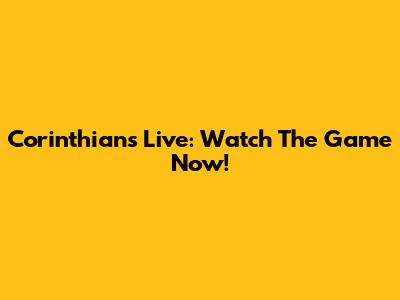 Corinthians Live: Watch The Game Now!