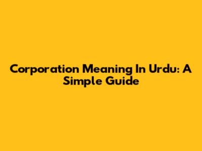 Corporation Meaning In Urdu: A Simple Guide