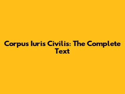Corpus Iuris Civilis: The Complete Text