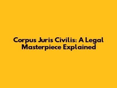 Corpus Juris Civilis: A Legal Masterpiece Explained