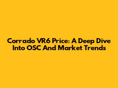 Corrado VR6 Price: A Deep Dive Into OSC And Market Trends