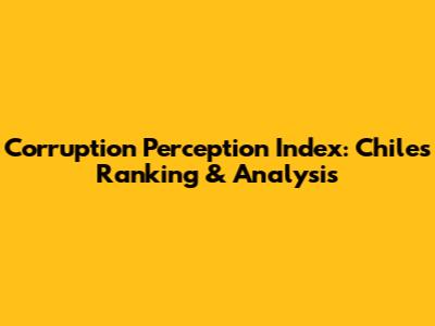 Corruption Perception Index: Chile's Ranking & Analysis
