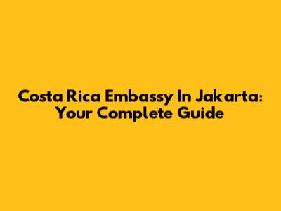 Costa Rica Embassy In Jakarta: Your Complete Guide