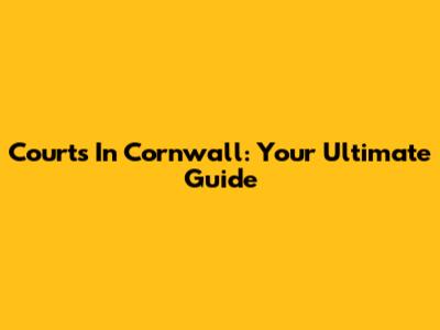 Courts In Cornwall: Your Ultimate Guide