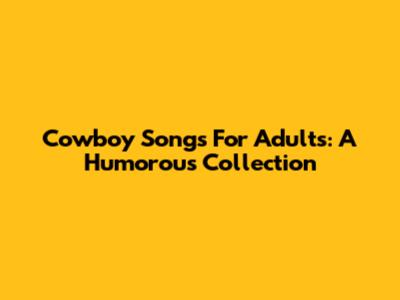 Cowboy Songs For Adults: A Humorous Collection