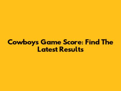 Cowboys Game Score: Find The Latest Results