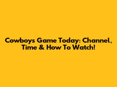 Cowboys Game Today: Channel, Time & How To Watch!
