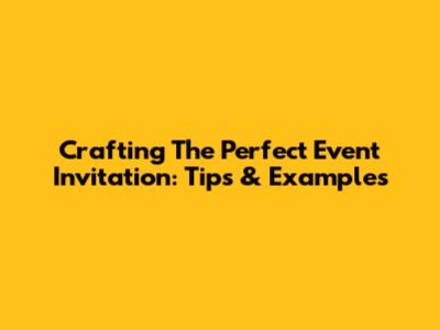 Crafting The Perfect Event Invitation: Tips & Examples