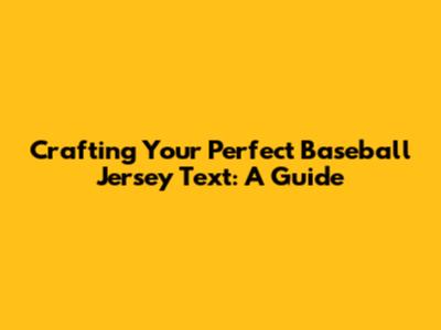 Crafting Your Perfect Baseball Jersey Text: A Guide
