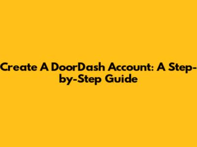Create A DoorDash Account: A Step-by-Step Guide