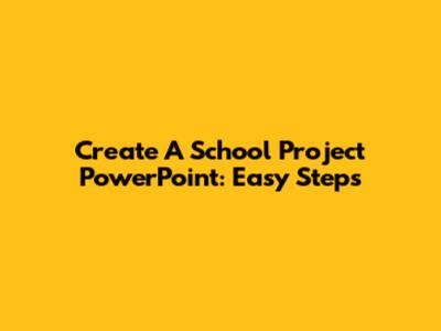 Create A School Project PowerPoint: Easy Steps