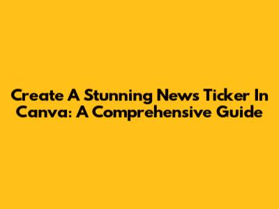 Create A Stunning News Ticker In Canva: A Comprehensive Guide