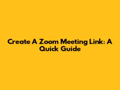 Create A Zoom Meeting Link: A Quick Guide