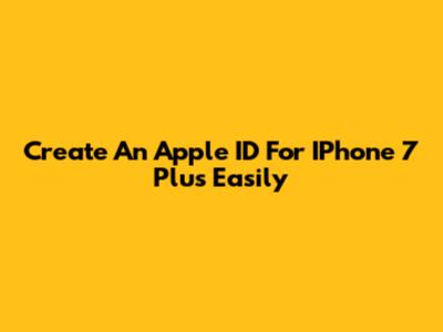 Create An Apple ID For IPhone 7 Plus Easily