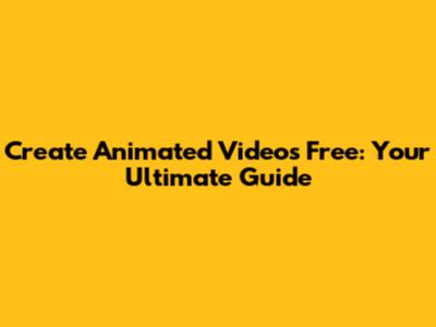 Create Animated Videos Free: Your Ultimate Guide
