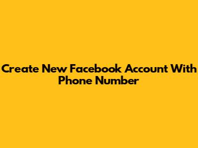 Create New Facebook Account With Phone Number