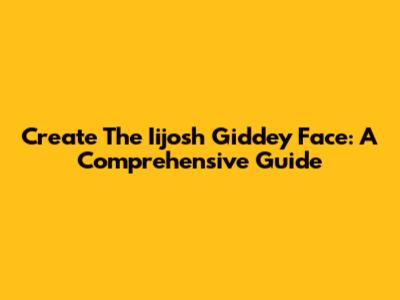 Create The Iijosh Giddey Face: A Comprehensive Guide
