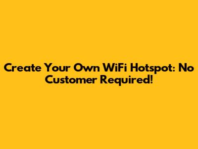 Create Your Own WiFi Hotspot: No Customer Required!