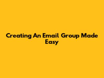Creating An Email Group Made Easy