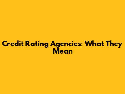 Credit Rating Agencies: What They Mean