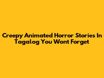 Creepy Animated Horror Stories In Tagalog You Won't Forget