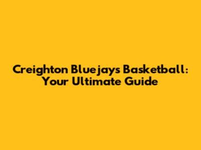 Creighton Bluejays Basketball: Your Ultimate Guide