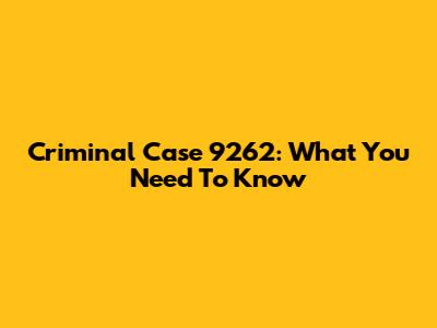 Criminal Case 9262: What You Need To Know