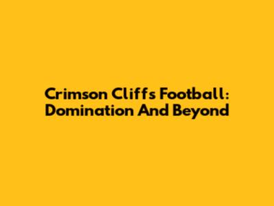 Crimson Cliffs Football: Domination And Beyond