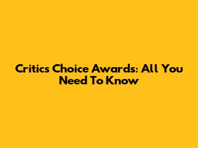 Critics' Choice Awards: All You Need To Know
