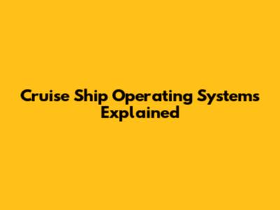 Cruise Ship Operating Systems Explained